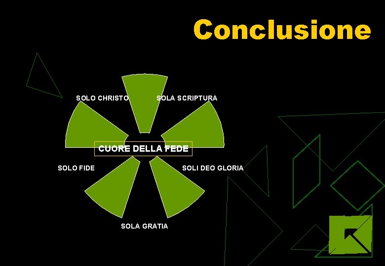 Conclusione SOLO CHRISTO SOLA SCRIPTURA CUORE DELLA FEDE SOLI DEO GLORIA SOLO FIDE SOLA