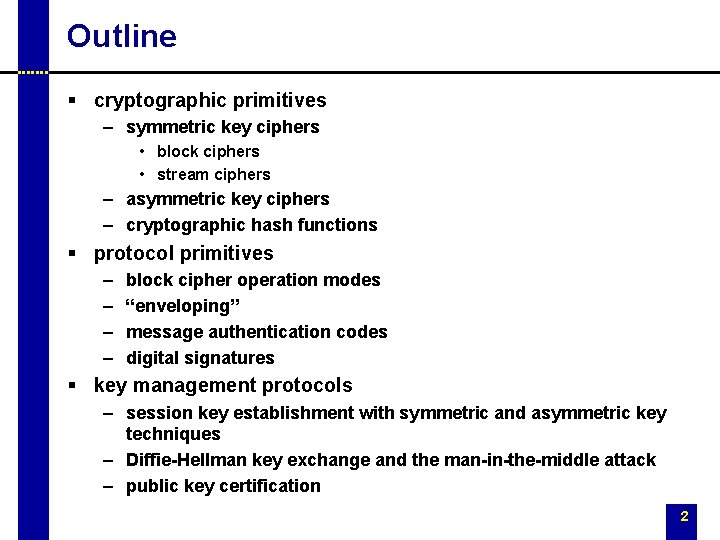 Outline § cryptographic primitives – symmetric key ciphers • block ciphers • stream ciphers
