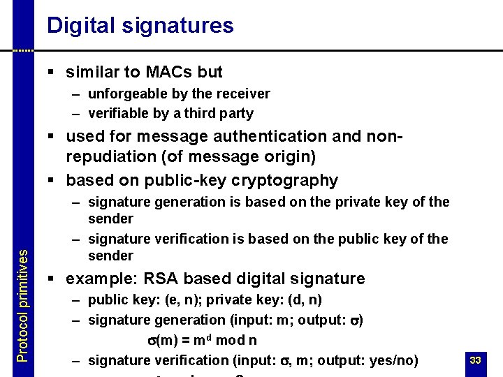 Digital signatures § similar to MACs but – unforgeable by the receiver – verifiable