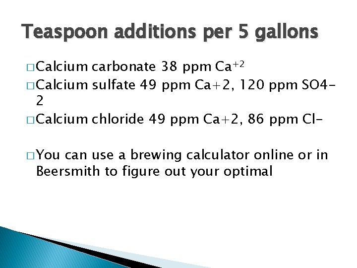 Teaspoon additions per 5 gallons � Calcium carbonate 38 ppm Ca+2 � Calcium sulfate