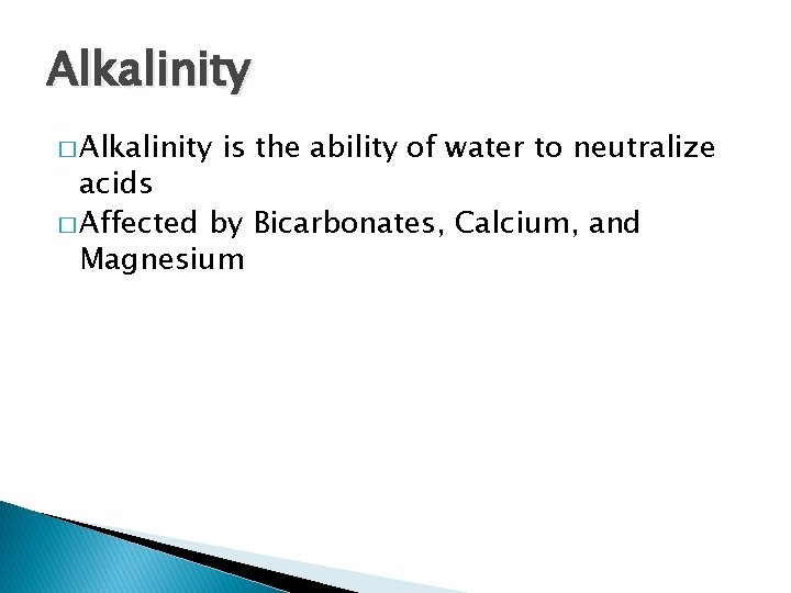 Alkalinity � Alkalinity is the ability of water to neutralize acids � Affected by