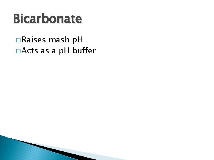 Bicarbonate � Raises mash p. H � Acts as a p. H buffer 