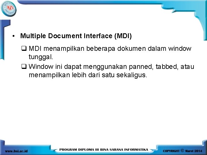  • Multiple Document Interface (MDI) q MDI menampilkan beberapa dokumen dalam window tunggal.