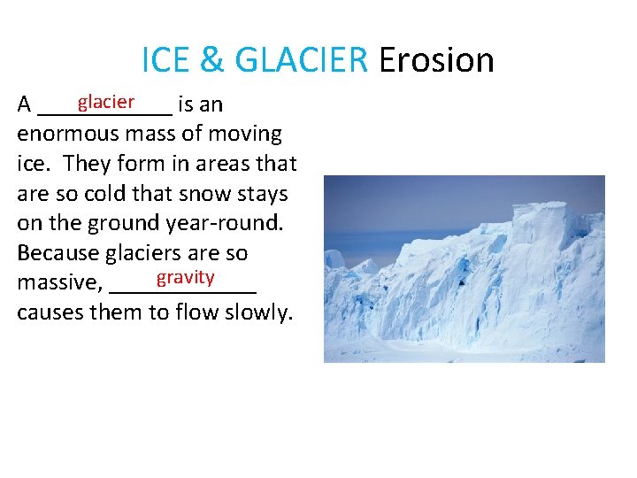 ICE & GLACIER Erosion glacier A ______ is an enormous mass of moving ice.