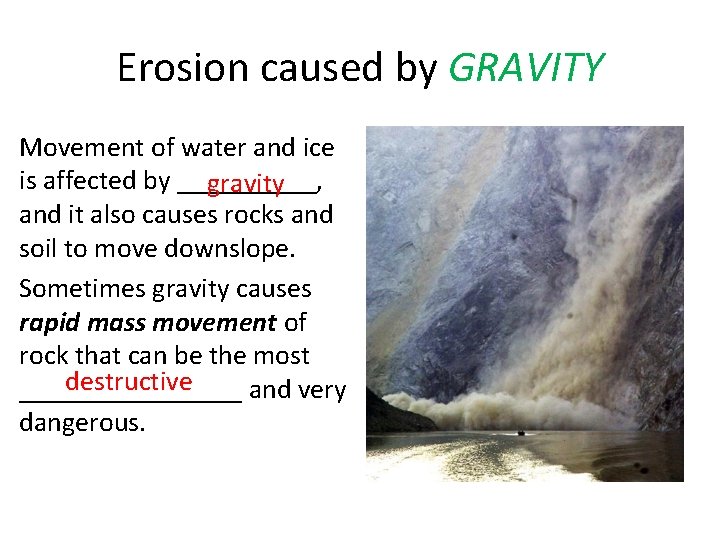 Erosion caused by GRAVITY Movement of water and ice is affected by _____, gravity