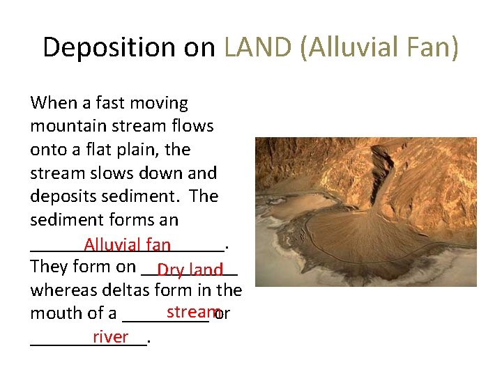 Deposition on LAND (Alluvial Fan) When a fast moving mountain stream flows onto a