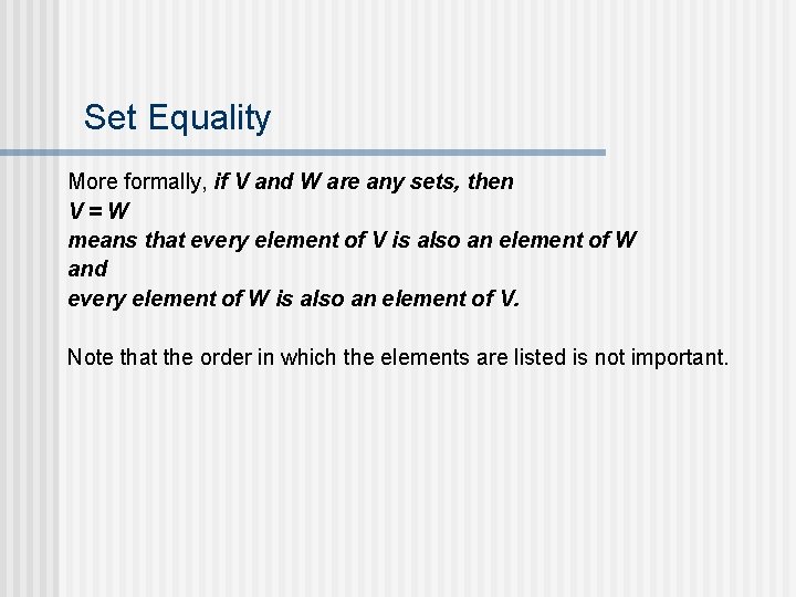 Set Equality More formally, if V and W are any sets, then V=W means