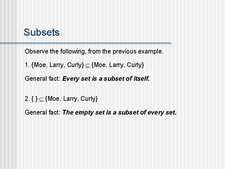Subsets Observe the following, from the previous example. 1. {Moe, Larry, Curly} General fact: