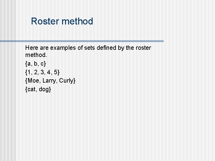 Roster method Here are examples of sets defined by the roster method. {a, b,