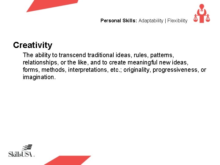 Personal Skills: Adaptability | Flexibility Creativity The ability to transcend traditional ideas, rules, patterns,