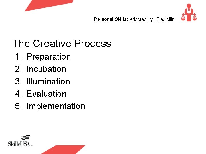 Personal Skills: Adaptability | Flexibility The Creative Process 1. 2. 3. 4. 5. Preparation