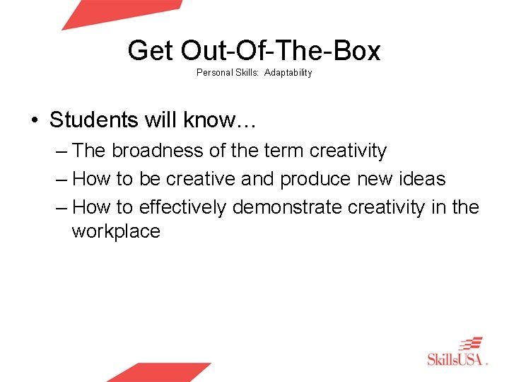 Get Out-Of-The-Box Personal Skills: Adaptability • Students will know… – The broadness of the
