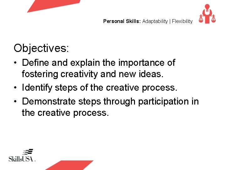 Personal Skills: Adaptability | Flexibility Objectives: • Define and explain the importance of fostering