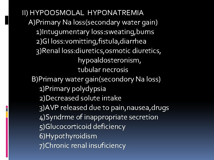 II) HYPOOSMOLAL HYPONATREMIA A)Primary Na loss(secondary water gain) 1)Intugumentary loss: sweating, burns 2)GI loss: