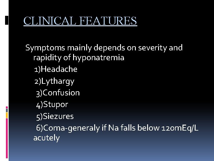 CLINICAL FEATURES Symptoms mainly depends on severity and rapidity of hyponatremia 1)Headache 2)Lythargy 3)Confusion