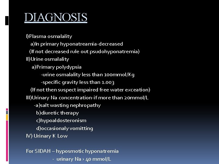 DIAGNOSIS I)Plasma osmalality a)In primary hyponatreamia-decreased (If not decreased rule out psudohyponatremia) II)Urine osmalality