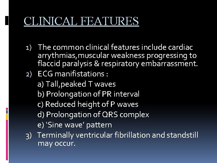 CLINICAL FEATURES 1) The common clinical features include cardiac arrythmias, muscular weakness progressing to