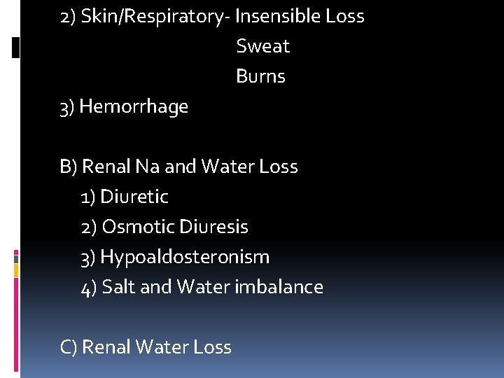 2) Skin/Respiratory- Insensible Loss Sweat Burns 3) Hemorrhage B) Renal Na and Water Loss