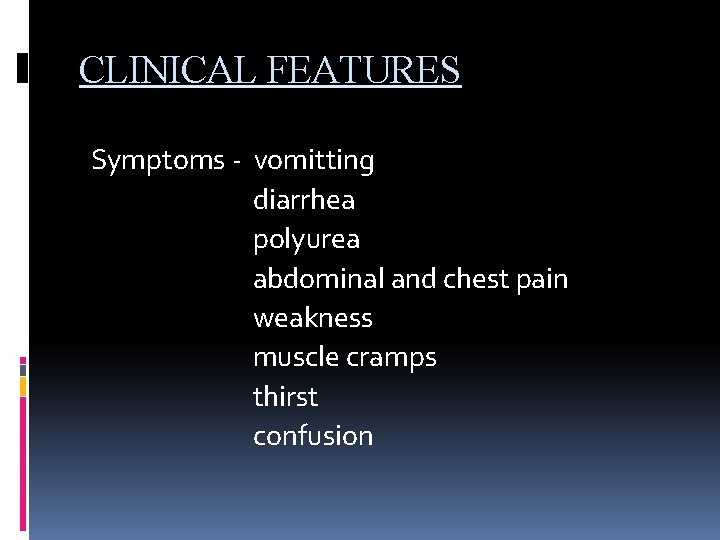 CLINICAL FEATURES Symptoms - vomitting diarrhea polyurea abdominal and chest pain weakness muscle cramps