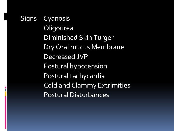 Signs - Cyanosis Oligourea Diminished Skin Turger Dry Oral mucus Membrane Decreased JVP Postural