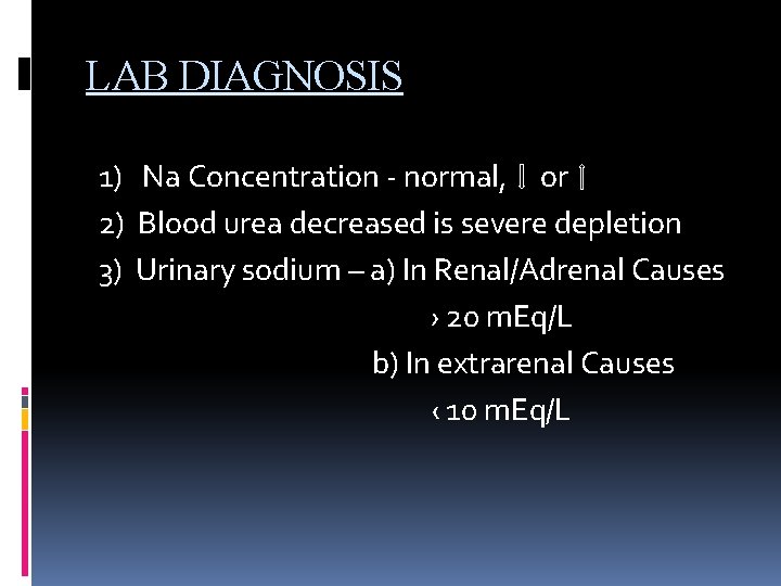 LAB DIAGNOSIS 1) Na Concentration - normal, or 2) Blood urea decreased is severe