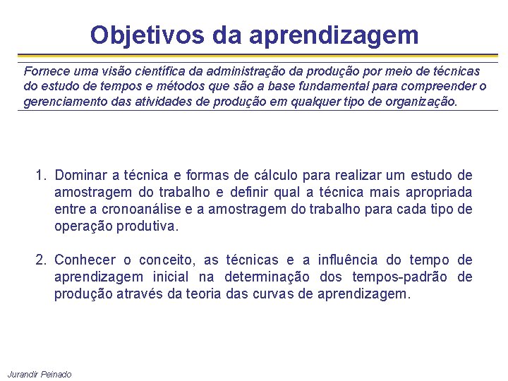 Objetivos da aprendizagem Fornece uma visão científica da administração da produção por meio de