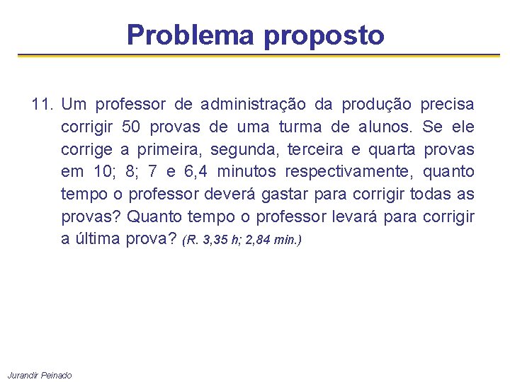 Problema proposto 11. Um professor de administração da produção precisa corrigir 50 provas de