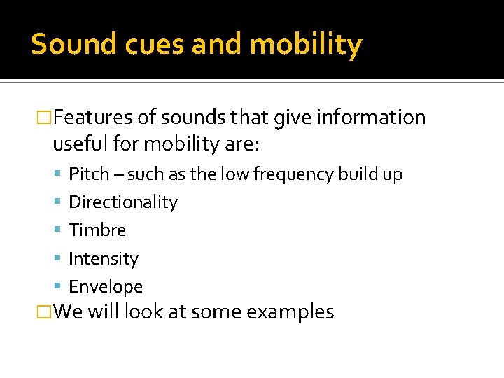 Sound cues and mobility �Features of sounds that give information useful for mobility are: