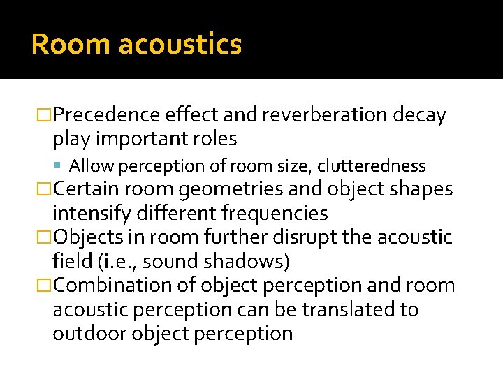 Room acoustics �Precedence effect and reverberation decay play important roles Allow perception of room