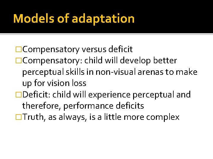 Models of adaptation �Compensatory versus deficit �Compensatory: child will develop better perceptual skills in