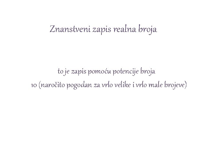 Znanstveni zapis realna broja to je zapis pomoću potencije broja 10 (naročito pogodan za