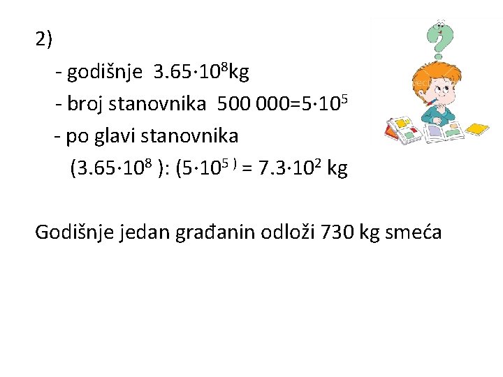 2) - godišnje 3. 65· 108 kg - broj stanovnika 500 000=5· 105 -