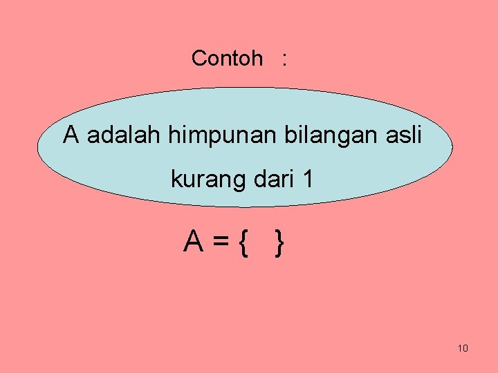 Contoh : A adalah himpunan bilangan asli kurang dari 1 A={ } 10 