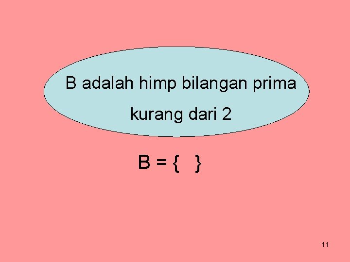 B adalah himp bilangan prima kurang dari 2 B={ } 11 