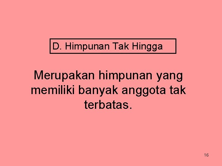 D. Himpunan Tak Hingga Merupakan himpunan yang memiliki banyak anggota tak terbatas. 16 