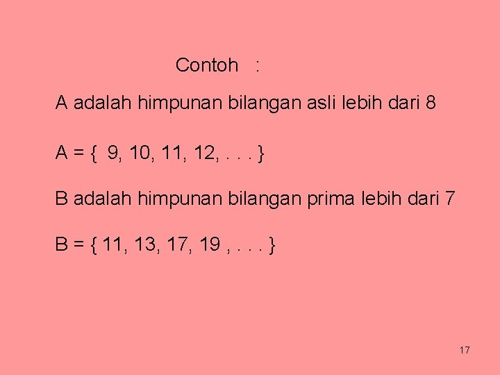 Contoh : A adalah himpunan bilangan asli lebih dari 8 A = { 9,