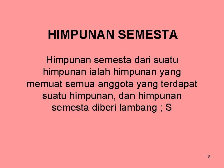 HIMPUNAN SEMESTA Himpunan semesta dari suatu himpunan ialah himpunan yang memuat semua anggota yang