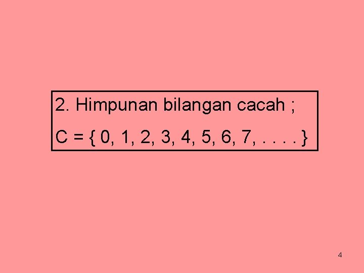 2. Himpunan bilangan cacah ; C = { 0, 1, 2, 3, 4, 5,