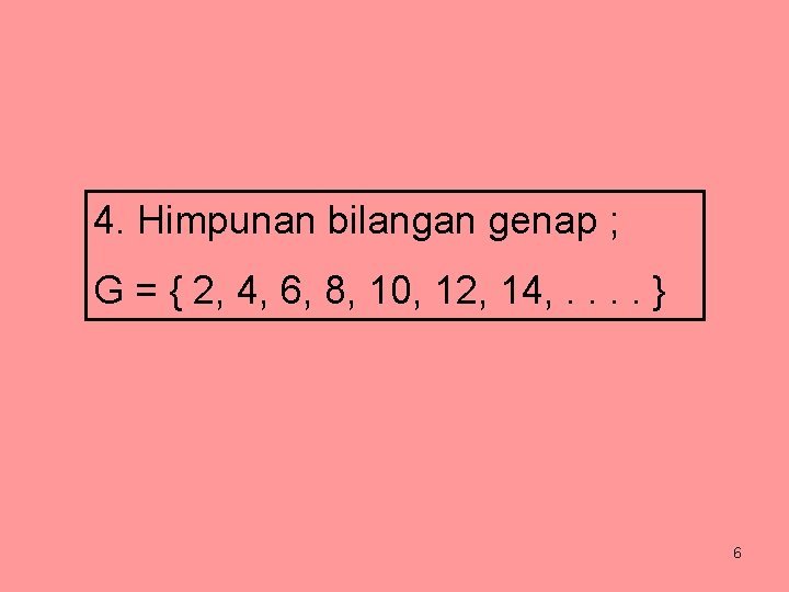 4. Himpunan bilangan genap ; G = { 2, 4, 6, 8, 10, 12,