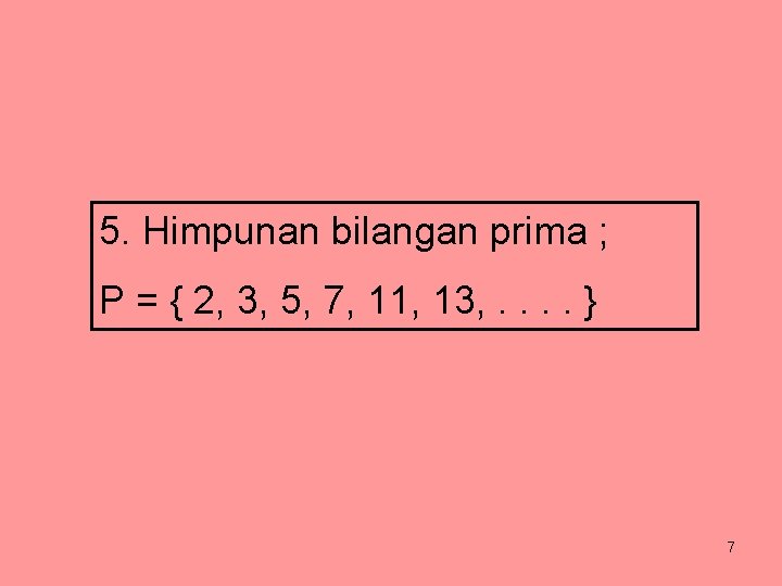 5. Himpunan bilangan prima ; P = { 2, 3, 5, 7, 11, 13,