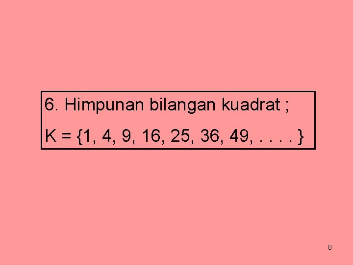 6. Himpunan bilangan kuadrat ; K = {1, 4, 9, 16, 25, 36, 49,