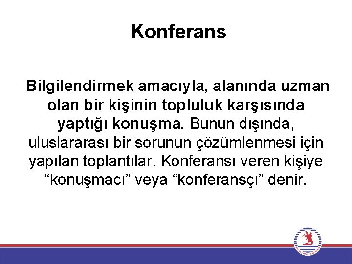 Konferans Bilgilendirmek amacıyla, alanında uzman olan bir kişinin topluluk karşısında yaptığı konuşma. Bunun dışında,