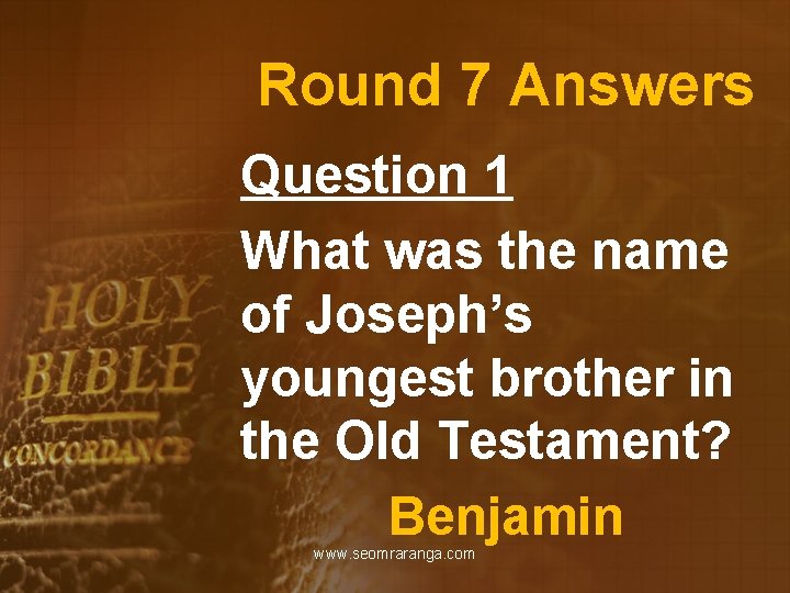 Round 7 Answers Question 1 What was the name of Joseph’s youngest brother in