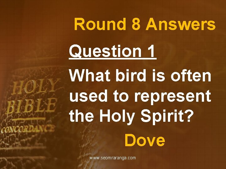 Round 8 Answers Question 1 What bird is often used to represent the Holy