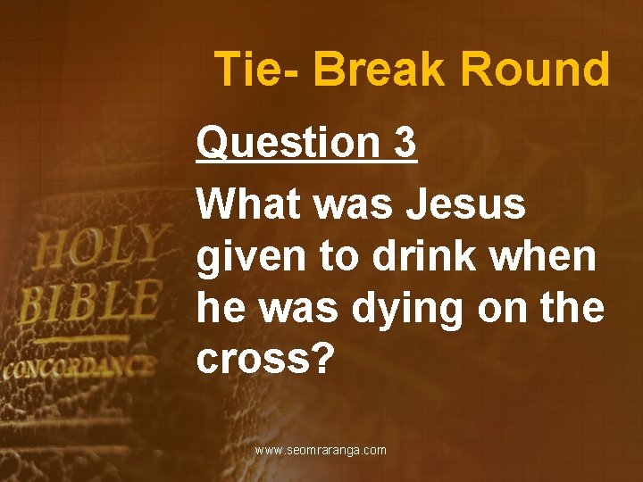 Tie- Break Round Question 3 What was Jesus given to drink when he was