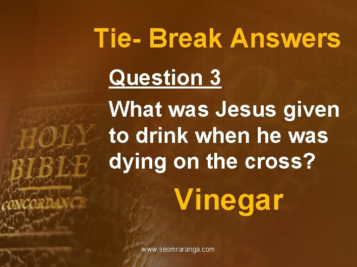 Tie- Break Answers Question 3 What was Jesus given to drink when he was