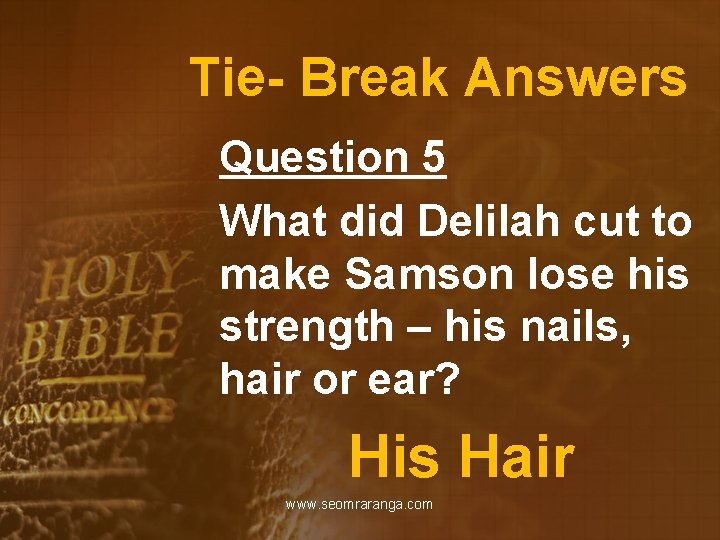 Tie- Break Answers Question 5 What did Delilah cut to make Samson lose his