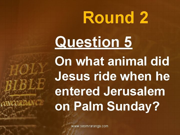 Round 2 Question 5 On what animal did Jesus ride when he entered Jerusalem