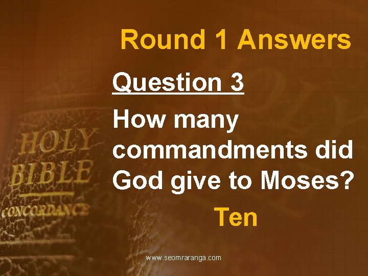 Round 1 Answers Question 3 How many commandments did God give to Moses? Ten