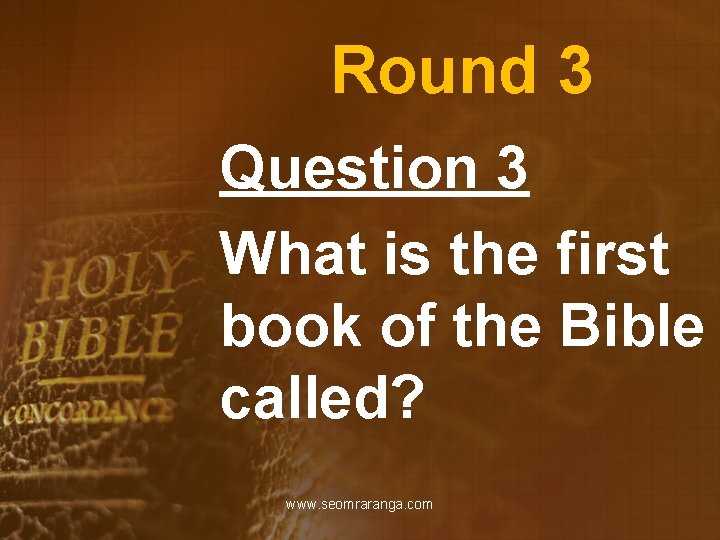 Round 3 Question 3 What is the first book of the Bible called? www.